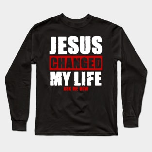 Jesus Changed My Life Long Sleeve T-Shirt